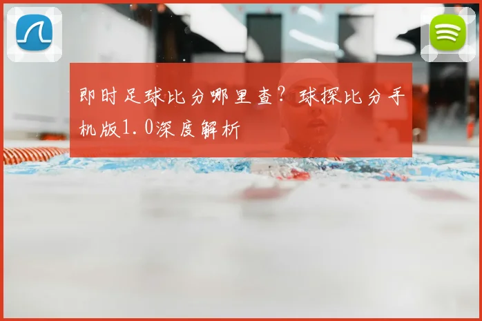 即时足球比分哪里查？球探比分手机版1.0深度解析